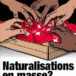 Naturalisations. Facilitation irresponsable versus durcissement salvateur. Màj